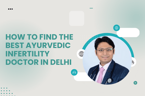 How to find the best Ayurvedic Infertility Doctor In&nbsp;Delhi